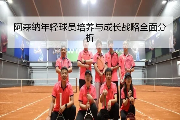 阿森纳年轻球员培养与成长战略全面分析